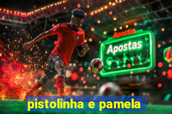 pistolinha e pamela